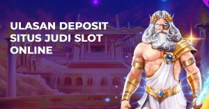 Ulasan Deposit Situs Judi Slot Online